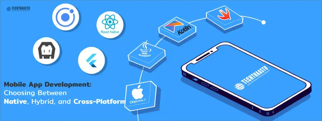 Mobile App Development: Choosing Between Native, Hybrid, and Cross-Platform